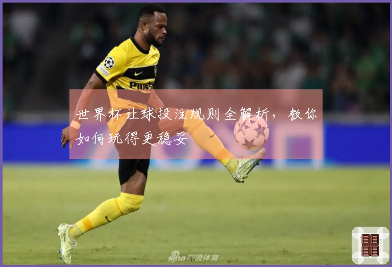 世界杯让球投注规则全解析，教你如何玩得更稳妥