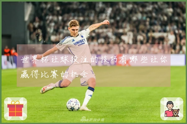 世界杯让球投注的技巧有哪些让你赢得比赛的机会