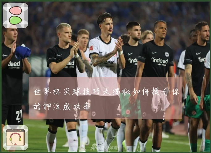 世界杯买球技巧大揭秘如何提升你的押注成功率