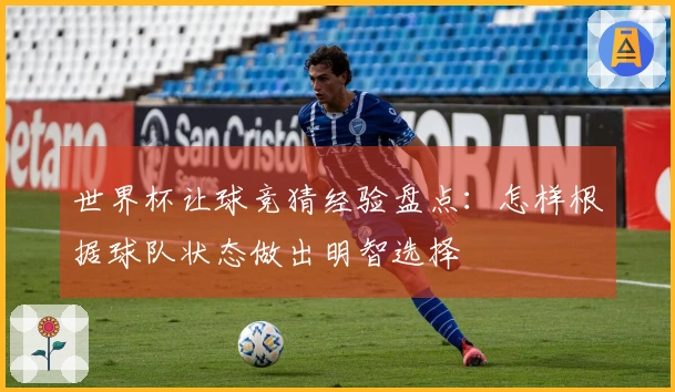 世界杯让球竞猜经验盘点：怎样根据球队状态做出明智选择