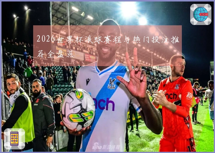 2026世界杯滚球赛程与热门投注推荐全盘点